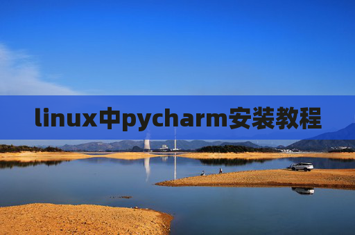 linux中pycharm安装教程 linux中pycharm安装教程